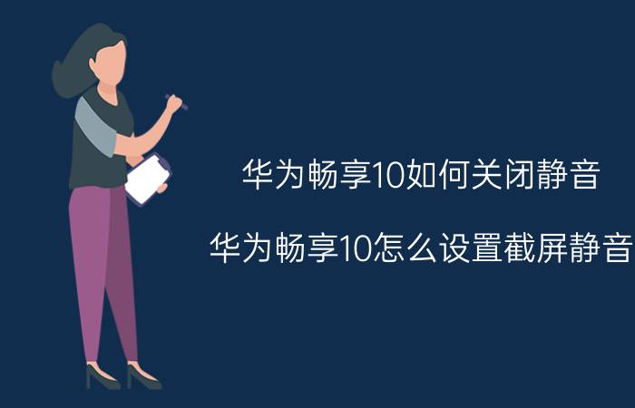 华为畅享10如何关闭静音 华为畅享10怎么设置截屏静音？